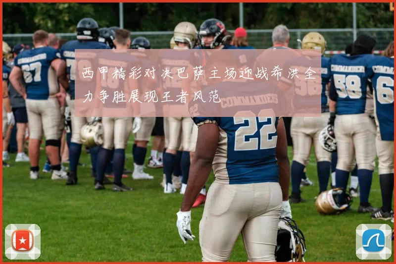 西甲精彩对决巴萨主场迎战希洪全力争胜展现王者风范